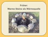 Früher: Warme Steine als Wärmequelle